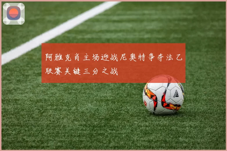 阿雅克肖主场迎战尼奥特争夺法乙联赛关键三分之战