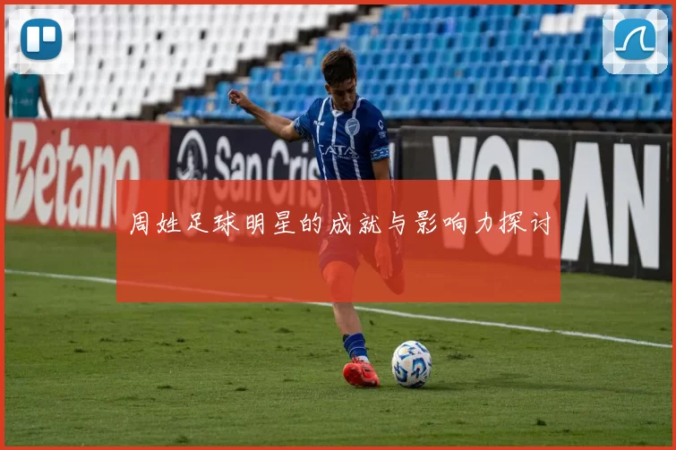 周姓足球明星的成就与影响力探讨