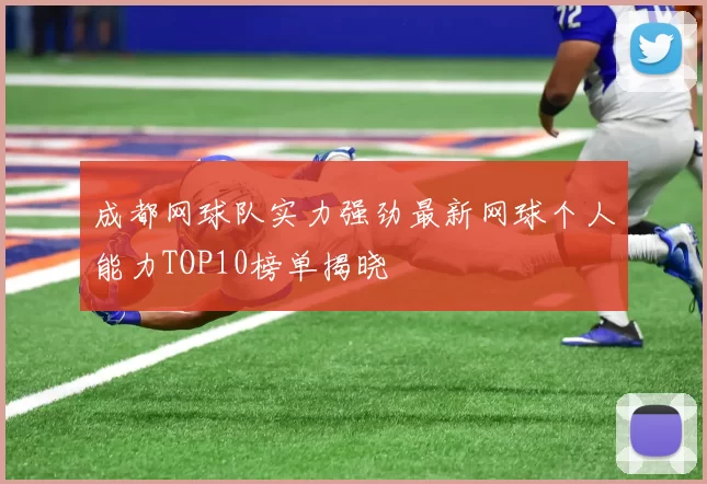 成都网球队实力强劲最新网球个人能力TOP10榜单揭晓