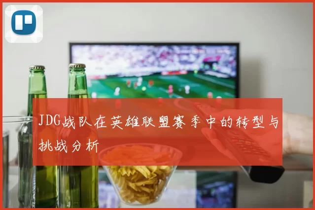 JDG战队在英雄联盟赛季中的转型与挑战分析