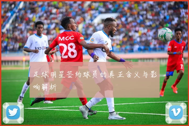 足球明星签约球员的真正含义与影响解析