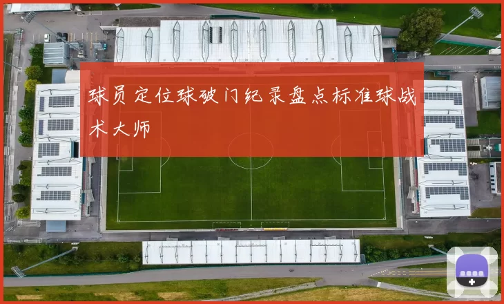 球员定位球破门纪录盘点标准球战术大师