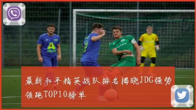 最新和平精英战队排名揭晓JDG强势领跑TOP10榜单