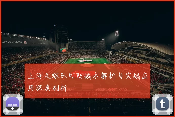 上海足球队盯防战术解析与实战应用深度剖析