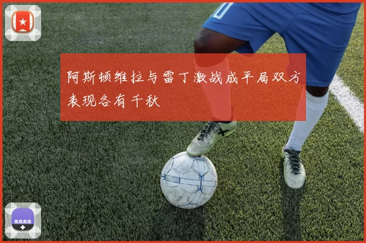 阿斯顿维拉与雷丁激战成平局双方表现各有千秋