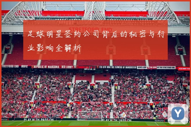 足球明星签约公司背后的秘密与行业影响全解析