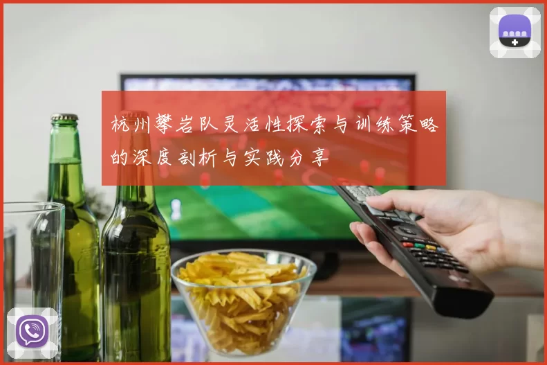 杭州攀岩队灵活性探索与训练策略的深度剖析与实践分享
